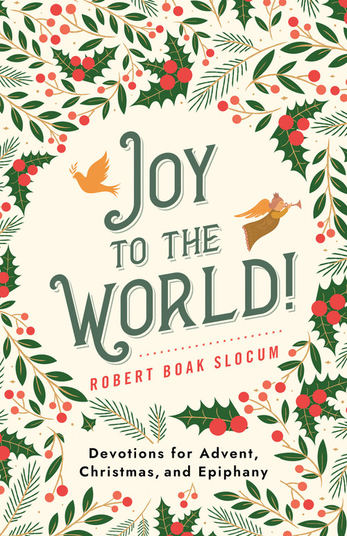 Joy to the World! (Devotions for Advent, Christmas, and Epiphany) by Robert Boak Slocum, 9781640658233
