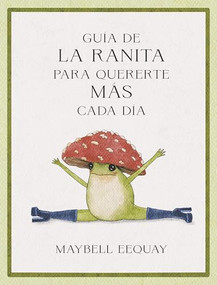 Guía de la Ranita para quererte más cada día. (Little Frog´s Guide to Self-care Spanish Edition) by Maybell Eequay, 9788410121294