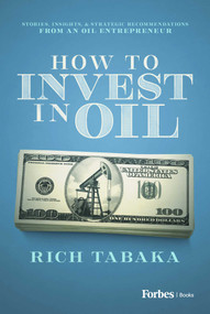 How to Invest in Oil (Stories, Insights, & Strategic Recommendations from an Oil Entrepreneur) by Rich Tabaka, 9798887501000