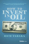 How to Invest in Oil (Stories, Insights, & Strategic Recommendations from an Oil Entrepreneur) by Rich Tabaka, 9798887501000