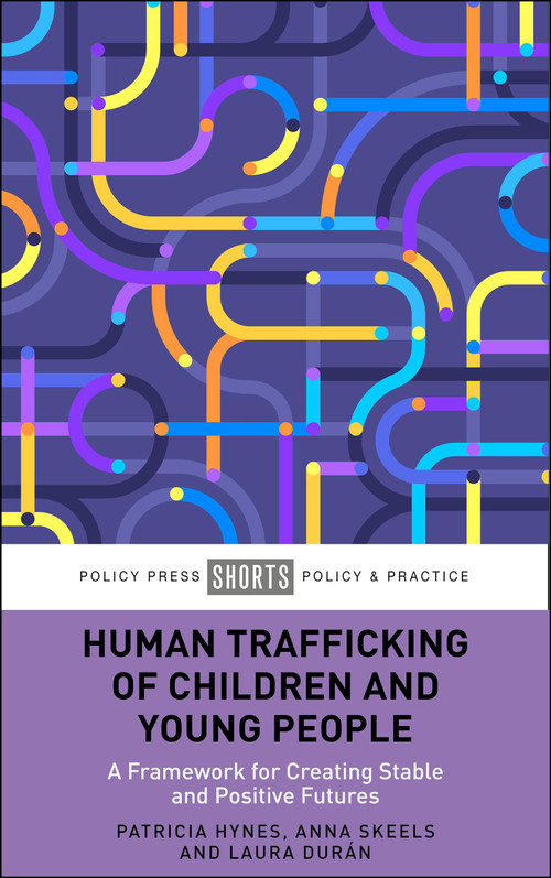 Human Trafficking of Children and Young People (A Framework for Creating Stable and Positive Futures) by Patricia Hynes, Anna Skeels, Laura Durán, 9781447375012