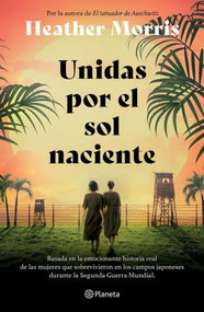 Unidas por el sol naciente (Por la autora de El tatuador de Auschwitz) / Sisters Under the Rising Sun (Spanish Edition) by Heather Morris, María José Díez Pérez, 9786073923972