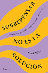 Sobrepensar no es la solución: Cómo dejar de pensar demasiado y reconectar con el presente / Overthinking Won't Fix It (Spanish Edition) by Mari Zafra, 9786073922203