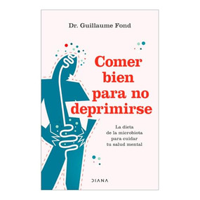 Comer bien para no deprimirse: La dieta de la microbiota para cuidar tu salud mental / Eat Well and Free Yourself from Depression (Spanish Edition) by Guillaume Fond, Lara Cortés, 9786073922265