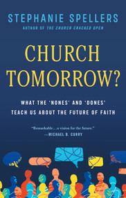 Church Tomorrow? (What the 'Nones' and 'Dones' Teach Us About the Future of Faith) by Stephanie Spellers, Michael B. Curry, 9781640658608