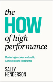 The HOW of High Performance (Master high-stakes leadership, achieve results that matter) - 9781788608534 by Sally Henderson, 9781788608534