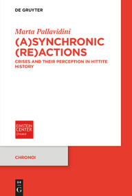 (A)synchronic (Re)actions (Crises and Their Perception in Hittite History) by Marta Pallavidini, 9783111712123