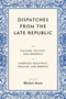 Dispatches from the Late Republic (The Culture, Politics, and Prophets of American Greatness, Decline, and Rebirth) by Michael Anton, 9781641774819