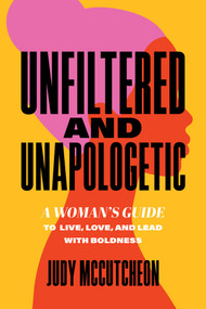 Unfiltered and Unapologetic (A Woman's Guide to Live, Love, and Lead with Boldness) by Judy McCutcheon, 9798891881471