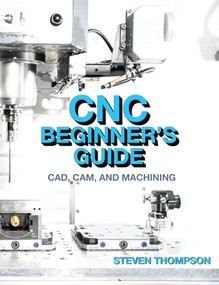 CNC Beginner's Guide (CAD, CAM, and Machining) by Steven Thompson, 9780831136963
