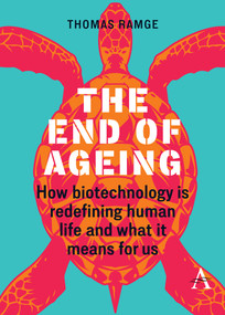 The End of Ageing (How Biotechnology Is Redefining Human Life And What It Means for Us) by Thomas Ramge, 9781839995552