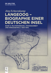 Langeoog - Biographie einer deutschen Insel (Bd. 3: Militarisierung, Zwangsarbeit und Kriegsgewalt, 1939-1945) (German Edition) by Jörg Echternkamp, 9783111677460
