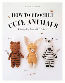 How to Crochet Cute Animals (A Step-by-Step Guide with 15 Patterns) by Laurence Jourdan, 9781915751461