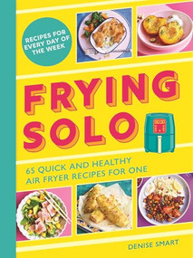 Frying Solo (65 Quick and Healthy Air Fryer Recipes for One) by Denise Smart, 9781789297799