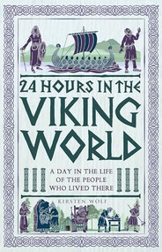 24 Hours in the Viking World (A Day in the Life of the People Who Lived There) by Kirsten Wolf, 9781789297874