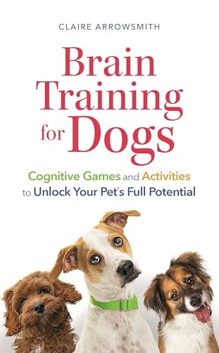 Brain Training for Dogs (Cognitive Games and Activities to Unlock Your Pet's Full Potential) by Claire Arrowsmith, 9781789297935