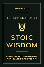 The Little Book of Stoic Wisdom (Learn the Art of Living Well with Classical Philosophy) by Joseph Piercy, 9781789297942