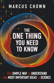 The One Thing You Need to Know (The Simple Way to Understand the Most Important Ideas in Science) by Marcus Chown, 9781789297966