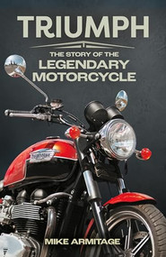 Triumph (The Story of the Legendary Motorcycle) by Mike Armitage, 9781789298017