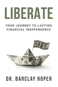 Liberate (Your Journey to Lasting Financial Independence) by Dr. Barclay Roper, 9781636986456