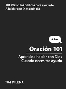 Oración 101 / Prayer 101 (Aprende a hablar con Dios cuando necesites ayuda / Learn to Talk to God When You Need Help) (Spanish Edition) by Tim Dilena, 9781956370904