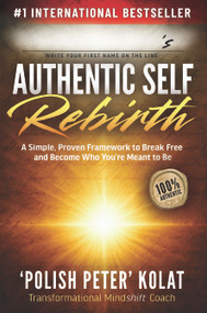 Authentic Self Rebirth (A Simple, Proven Framework to Break Free and Become Who You're Meant to Be) by Polish Peter Kolat, 9781636986678