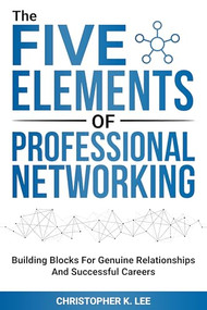 The Five Elements of Professional Networking by Christopher K. Lee, 9781636987095