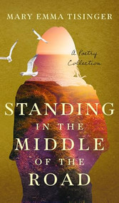 Standing in the Middle of the Road (A Poetry Collection) by Mary Emma Tisinger, 9781956370782