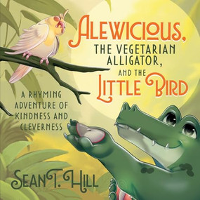 Alewicious (the Vegetarian Alligator, and the Little Bird) by Sean T. Hill, Danyela Bucci, 9781636987156