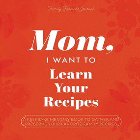 Mom, I Want to Learn Your Recipes (A Keepsake Memory Book to Gather and Preserve Your Favorite Family Recipes) by Jeffrey Mason, 9781955034524