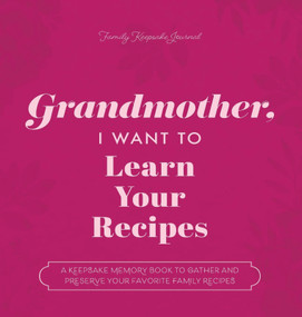 Grandmother, I Want to Learn Your Recipes (A Keepsake Memory Book to Gather and Preserve Your Favorite Family Recipes) by Jeffrey Mason, 9781955034531