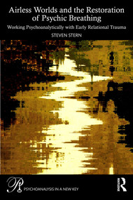 Airless Worlds and the Restoration of Psychic Breathing (Working Psychoanalytically with Early Relational Trauma) by Steven Stern, 9781032952901
