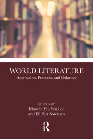 World Literature (Approaches, Practices, and Pedagogy) by Klaudia Hiu Yen Lee, Eli Park Sorensen, 9781032425900