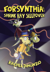 Forsynthia 2: The Shrink Ray Sleepover by Rachel DiNunzio, Rachel DiNunzio, 9781223188416