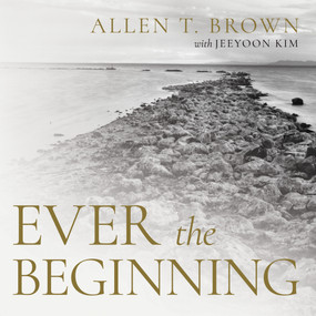 Ever the Beginning by Allen T. Brown, Jeeyoon Kim, 9798886453607
