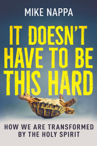 It Doesn't Have to Be This Hard (How We Are Transformed by the Holy Spirit) by Mike Nappa, 9798887694498