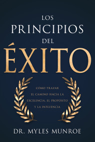 Los principios del éxito (Cómo trazar el camino hacia la excelencia, el propósito y la influencia) (Spanish Edition) by Myles Munroe, 9798887694658