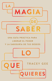 La magia de saber lo que quieres (Una guía práctica para liberar el poder y la sabiduría de tus deseos) (Spanish Edition) by Tracey Gee, 9798887694696