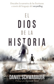 El Dios de la historia (Descubre la narrativa de las Escrituras a través del lenguaje del storytelling) (Spanish Edition) by Daniel Schwabauer, Leonard Sweet, 9798887694719