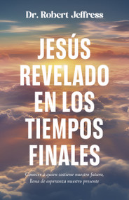 Jesús revelado en los tiempo finales (Conocer a quien sostiene nuestro futuro, llena de esperanza nuestro presente) (Spanish Edition) by Robert Jeffress, 9798887694795
