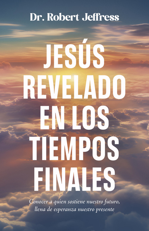 Jesús revelado en los tiempo finales (Conocer a quien sostiene nuestro futuro, llena de esperanza nuestro presente) (Spanish Edition) by Robert Jeffress, 9798887694795