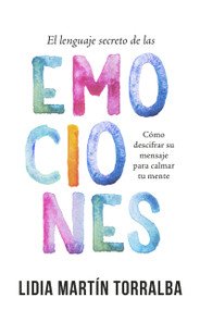 El lenguaje secreto de las emociones (Cómo descifrar su mensaje para calmar tu mente) (Spanish Edition) by Lidia Martin Torralba, 9798887694832