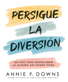 Persigue la diversión (100 días para redescubrir la alegría ahí donde estás) (Spanish Edition) by Annie F. Downs, 9798887694856