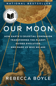 Our Moon (How Earth's Celestial Companion Transformed the Planet, Guided Evolution, and Made Us Who We Are) - 9780593129746 by Rebecca Boyle, 9780593129746