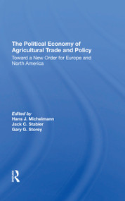 The Political Economy Of Agricultural Trade And Policy (Toward A New Order For Europe And North America) by Hans J Michelmann, Jack C Stabler, Gary Storey, 9780367310301