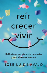 Reír, crecer, vivir (Reflexiones que pintarán tu sonrisa y encenderán tu corazón) (Spanish Edition) by José Luis Navajo, 9781404119703