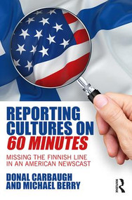 Reporting Cultures on 60 Minutes (Missing the Finnish Line in an American Newscast) by Donal Carbaugh, Michael Berry, 9781138191051