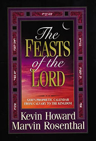 The Feasts of the Lord (God's Prophetic Calendar From Calvary to the Kingdom) by Kevin Howard, Marvin Rosenthal, 9780785275183