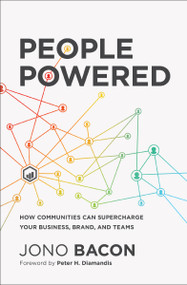 People Powered (How Communities Can Supercharge Your Business, Brand, and Teams) by Jono Bacon, Peter H. Diamandis, 9781400214914