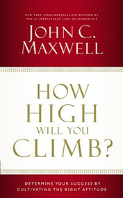 How High Will You Climb? (Determine Your Success by Cultivating the Right Attitude) by John C. Maxwell, 9781400239016